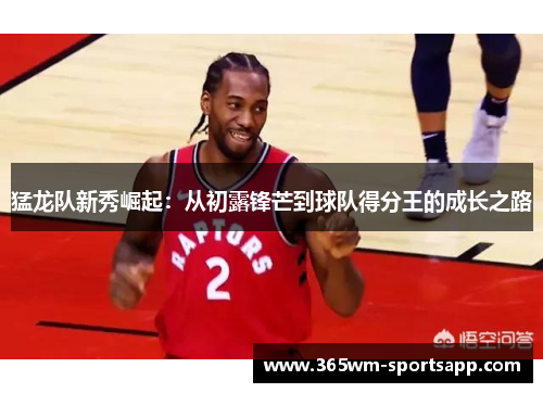 猛龙队新秀崛起：从初露锋芒到球队得分王的成长之路