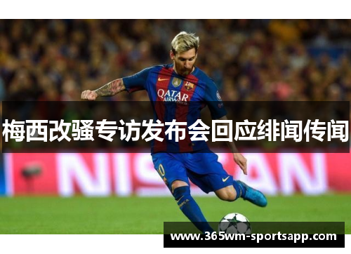 梅西改骚专访发布会回应绯闻传闻