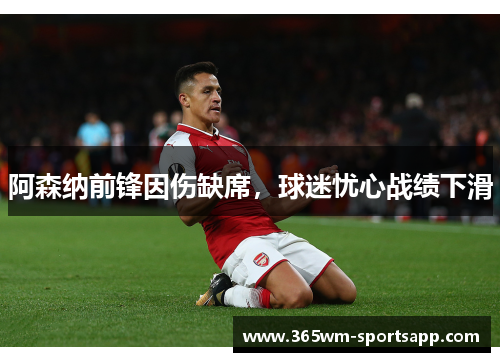 阿森纳前锋因伤缺席，球迷忧心战绩下滑
