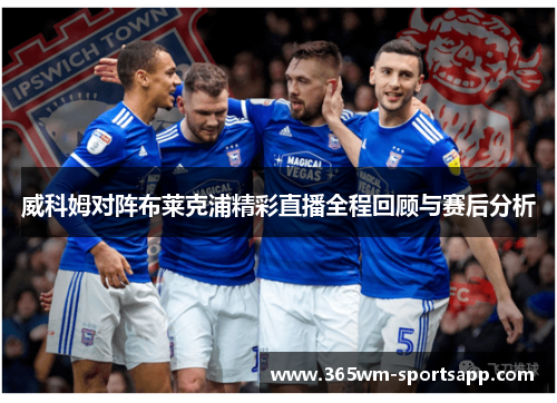 威科姆对阵布莱克浦精彩直播全程回顾与赛后分析
