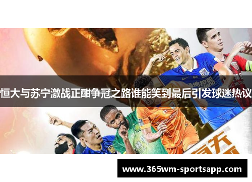 恒大与苏宁激战正酣争冠之路谁能笑到最后引发球迷热议