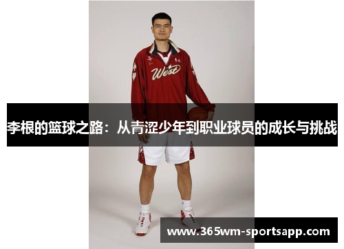 李根的篮球之路：从青涩少年到职业球员的成长与挑战